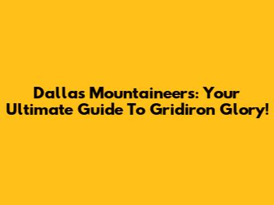 Dallas Mountaineers: Your Ultimate Guide To Gridiron Glory!