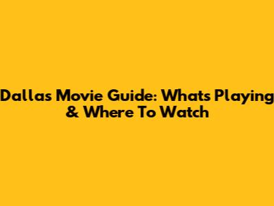Dallas Movie Guide: What's Playing & Where To Watch