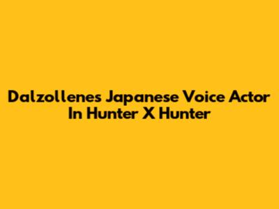 Dalzollene's Japanese Voice Actor In Hunter X Hunter