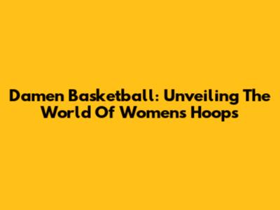 Damen Basketball: Unveiling The World Of Women's Hoops