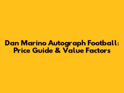 Dan Marino Autograph Football: Price Guide & Value Factors