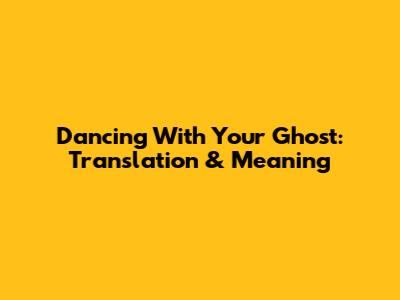 Dancing With Your Ghost: Translation & Meaning