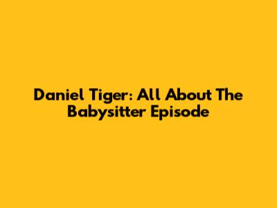 Daniel Tiger: All About The Babysitter Episode