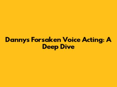 Danny's Forsaken Voice Acting: A Deep Dive