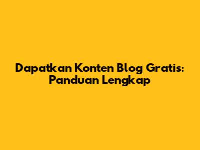 Dapatkan Konten Blog Gratis: Panduan Lengkap