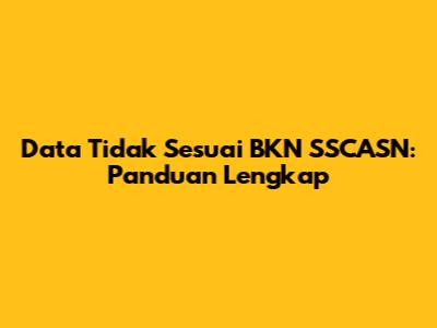 Data Tidak Sesuai BKN SSCASN: Panduan Lengkap