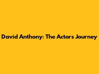 David Anthony: The Actor's Journey