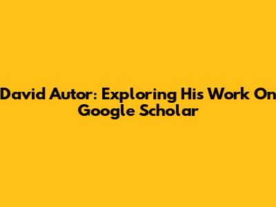 David Autor: Exploring His Work On Google Scholar
