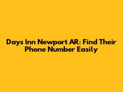 Days Inn Newport AR: Find Their Phone Number Easily