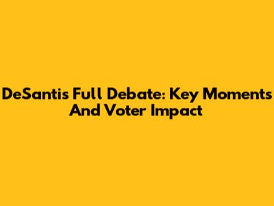 DeSantis Full Debate: Key Moments And Voter Impact