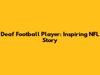 Deaf Football Player: Inspiring NFL Story