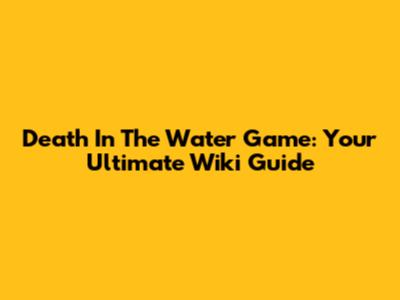 Death In The Water Game: Your Ultimate Wiki Guide