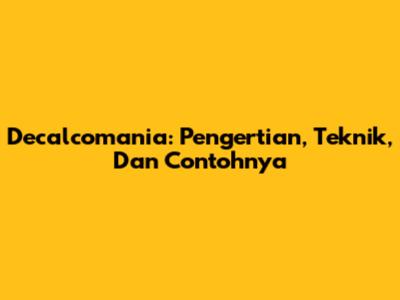 Decalcomania: Pengertian, Teknik, Dan Contohnya