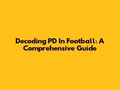 Decoding 'PD' In Football: A Comprehensive Guide