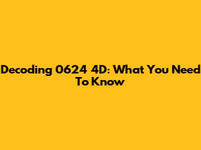 Decoding 0624 4D: What You Need To Know