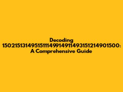 Decoding 1502151314951511149914911493151214901500: A Comprehensive Guide