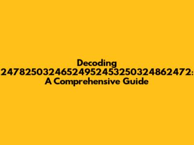 Decoding 24782503246524952453250324862472: A Comprehensive Guide