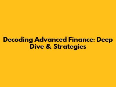 Decoding Advanced Finance: Deep Dive & Strategies