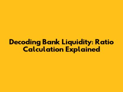 Decoding Bank Liquidity: Ratio Calculation Explained