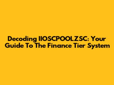 Decoding IIOSCPOOLZSC: Your Guide To The Finance Tier System