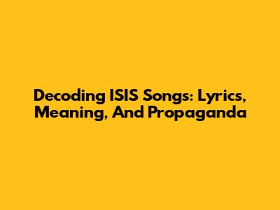 Decoding ISIS Songs: Lyrics, Meaning, And Propaganda