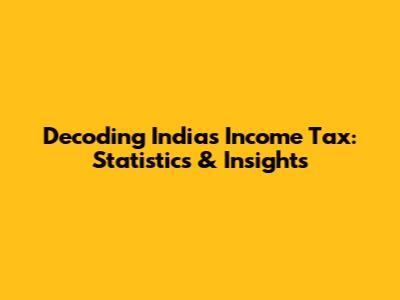 Decoding India's Income Tax: Statistics & Insights