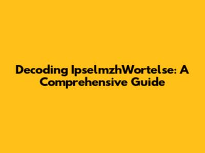 Decoding IpselmzhWortelse: A Comprehensive Guide
