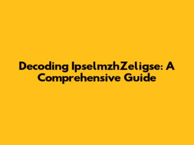 Decoding IpselmzhZeligse: A Comprehensive Guide