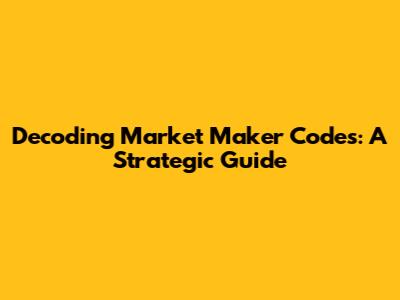 Decoding Market Maker Codes: A Strategic Guide