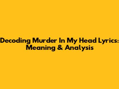 Decoding Murder In My Head Lyrics: Meaning & Analysis