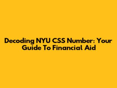 Decoding NYU CSS Number: Your Guide To Financial Aid