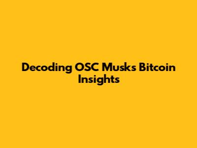 Decoding OSC Musk's Bitcoin Insights
