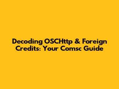 Decoding OSCHttp & Foreign Credits: Your Comsc Guide