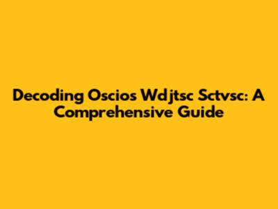 Decoding Oscios Wdjtsc Sctvsc: A Comprehensive Guide