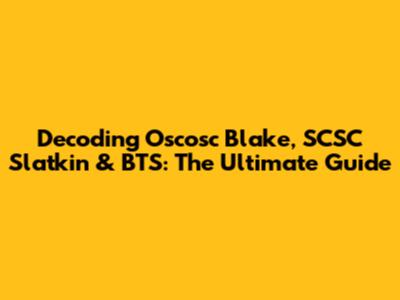 Decoding Oscosc Blake, SCSC Slatkin & BTS: The Ultimate Guide