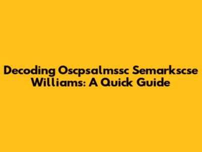 Decoding Oscpsalmssc Semarkscse Williams: A Quick Guide