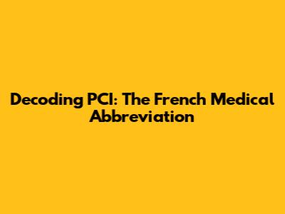Decoding PCI: The French Medical Abbreviation