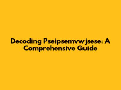 Decoding Pseipsemvwjsese: A Comprehensive Guide