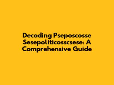 Decoding Pseposcosse Sesepoliticosscsese: A Comprehensive Guide