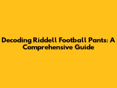 Decoding Riddell Football Pants: A Comprehensive Guide