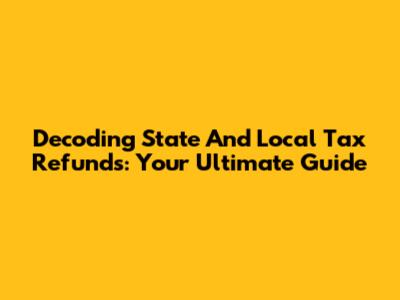 Decoding State And Local Tax Refunds: Your Ultimate Guide