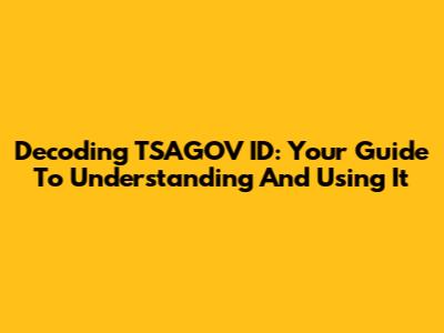 Decoding TSAGOV ID: Your Guide To Understanding And Using It