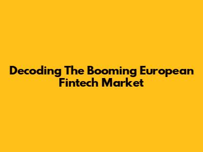 Decoding The Booming European Fintech Market
