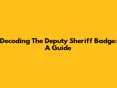 Decoding The Deputy Sheriff Badge: A Guide