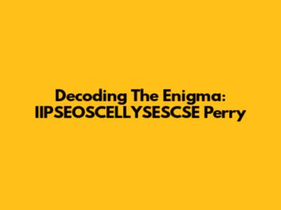 Decoding The Enigma: IIPSEOSCELLYSESCSE Perry