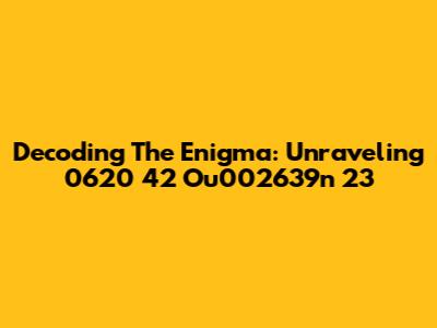 Decoding The Enigma: Unraveling 0620 42 Ou002639n 23