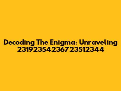 Decoding The Enigma: Unraveling 23192354236723512344