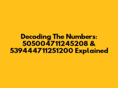 Decoding The Numbers: 505004711245208 & 539444711251200 Explained