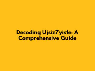 Decoding Ujsiz7yis1e: A Comprehensive Guide