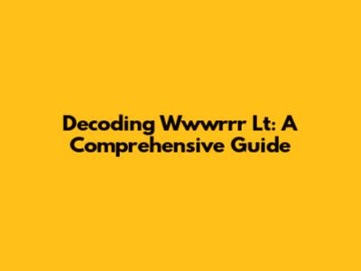 Decoding Wwwrrr Lt: A Comprehensive Guide